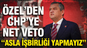 Özgür Özel'den CHP'ye net veto: Asla işbirliği yapmayız