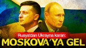 Rusya'dan Ukrayna kararı: Moskova’ya gel
