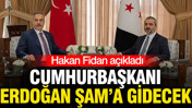 Cumhurbaşkanı Erdoğan Şam'a gidecek: Hakan Fidan açıkladı