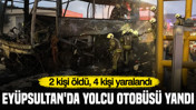 Eyüpsultan'da yolcu otobüsü yandı: 2 kişi öldü, 4 kişi yaralandı