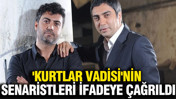 'Kurtlar Vadisi'nin senaristleri ifadeye çağrıldı