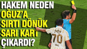 Hakem neden Oğuz'a sırtı dönük sarı kart çıkardı?