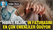 &ldquo;Hibrit rejim&rdquo;in faturasını en &ccedil;ok emekliler &ouml;d&uuml;yor