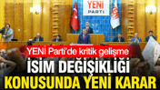 YENİ Parti’de kritik gelişme: İsim değişikliği konusunda yeni karar