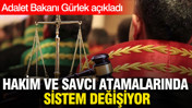Adalet Bakanı a&ccedil;ıkladı: Hakim ve savcı atamalarında sistem değişiyor