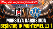 Marsilya karşısında Beşiktaş'ın muhtemel 11'i