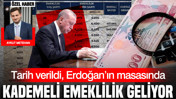 Kademeli emeklilik geliyor: Tarih verildi, Erdoğan&rsquo;ın masasında