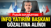 Pusula soruşturmasında sıcak gelişme: İnfo Yatırım Başkanı gözaltına alındı