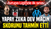Yapay zeka Beşiktaş-Marsilya maçının skorunu tahmin etti