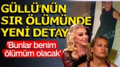Güllü'nün sır ölümünde yeni detay: Bunlar benim ölümüm olacak