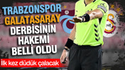 Trabzonspor-Galatasaray derbisine sürpriz hakem ataması: İlk kez düdük çalacak