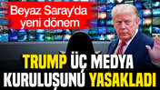 Beyaz Saray'da yeni dönem: Trump üç medya kuruluşunu yasakladı