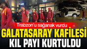 Galatasaray kafilesi kıl payı kurtuldu: Trabzon’u sağanak vurdu