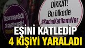 Eşini öldürdü, sokakta ateş açıp 4 kişiyi yaraladı