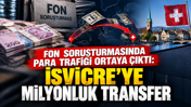 Fon soruşturmasında para trafiği ortaya çıktı: İsviçre’ye milyonluk transfer