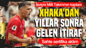 Granit Xhaka'dan yıllar sonra gelen itiraf: Sahte sertifika aldım