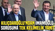 Kılıçdaroğlu'ndan İmamoğlu sorusuna tek kelimelik yanıt
