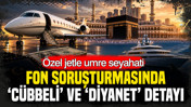 Fon soruşturmasında 'Cübbeli' ve 'Diyanet' detayı: Özel jetle umre seyahati