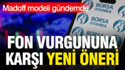Fon vurgununa karşı yeni öneri: Madoff modeli gündemde