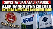 Sayıştay raporu ortaya koydu: AFAD'ın paraları İller Bankası'na aktarılmış