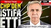 Mansur Yavaş CHP'den istifa etti: Siyasi yoluma bağımsız devam edeceğim