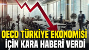 OECD Türkiye ekonomisi için kara haberi verdi