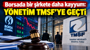 Borsada bir şirkete daha kayyum: Yönetim TMSF’ye geçti