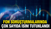 Fon soruşturmalarında çok sayıda isim tutuklandı