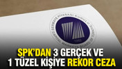 SPK’dan 3 gerçek ve 1 tüzel kişiye rekor para cezası
