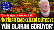Ali Tezel: İktidar emeklileri bütçeye yük olarak görüyor, Cumhuriyet tarihinde bir ilk