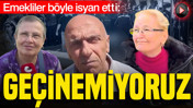 Emekliler böyle isyan etti: Geçinemiyoruz