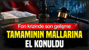 Fon krizinde son gelişme: Tamamının mallarına el konuldu