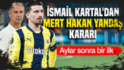 İsmail Kartal'dan Mert Hakan Yandaş kararı: Aylar sonra bir ilk