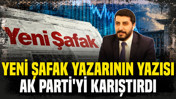 Yeni Şafak yazarının yazısı AK Parti'yi karıştırdı