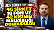 Akın Gürlek duyurdu: 46 şirket, 18 fon ve 42 kişinin malvarlığı donduruldu