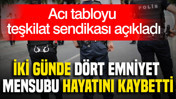 İki günde dört emniyet mensubu hayatını kaybetti: Acı tabloyu teşkilat sendikası açıkladı