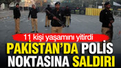 Pakistan'da polis noktasına saldırı: 11 can kaybı