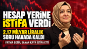 Fatma Betül Sayan Kaya AK Parti'den istifa etti