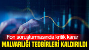 Fon soruşturmasında kritik karar: Malvarlığı tedbirleri kaldırıldı
