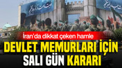 İran’da dikkat çeken hamle: Devlet memurları için salı gün kararı
