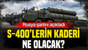 Rusya şartını açıkladı: Türkiye’deki S-400’ler ne olacak?