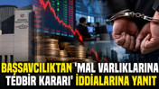 Başsavcılıktan 'mal varlıklarına tedbir kararı' iddialarına yanıt