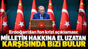 Erdoğan'dan fon krizi açıklaması: “Milletin hakkına el uzatan karşısında bizi bulur”