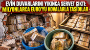 Evin duvarlarını yıkınca servet çıktı: Milyonlarca Euro'yu kovalarla taşıdılar