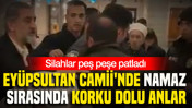 Eyüpsultan Camii'nde namaz sırasında korku dolu anlar: Silahlar peş peşe patladı