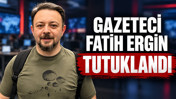 Gazeteci Fatih Ergin tutuklandı