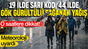 Meteoroloji uyardı: 19 ilde sarı kod, 44 ilde gök gürültülü sağanak yağış