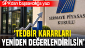 SPK'dan başsavcılığa yazı: Tedbir kararları yeniden değerlendirilsin
