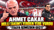 Ahmet Çakar Milli Takım'ı yerden yere vurdu: “İtalya içimizden geçti”