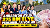 Ankara'da aylık 375 bin TL'ye personel arıyorlar: Başvuru şartları belli oldu